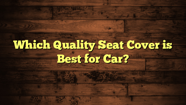 Which Quality Seat Cover is Best for Car?