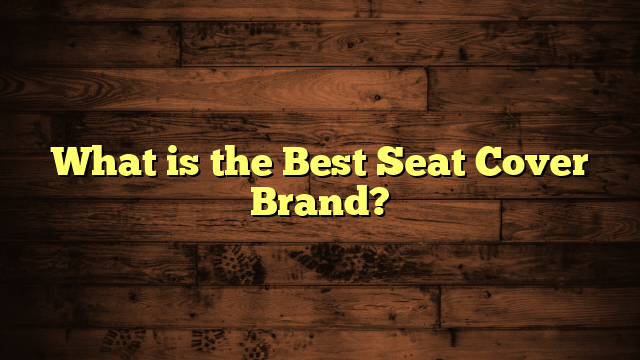 What is the Best Seat Cover Brand?
