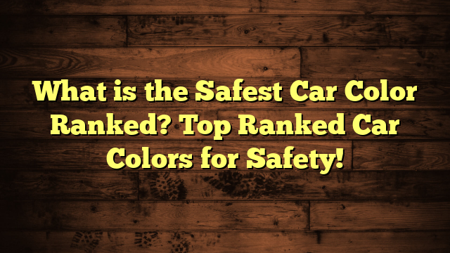 What is the Safest Car Color Ranked? Top Ranked Car Colors for Safety!