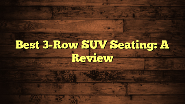 Best 3-Row SUV Seating: A Review