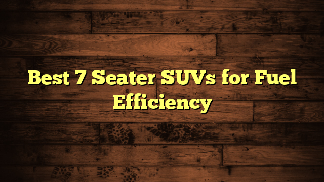 Best 7 Seater SUVs for Fuel Efficiency