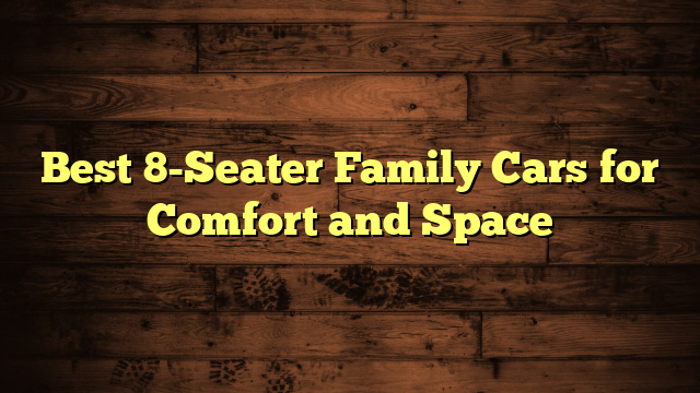 Best 8-Seater Family Cars for Comfort and Space