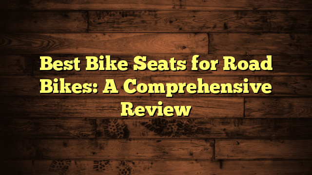 Best Bike Seats for Road Bikes: A Comprehensive Review