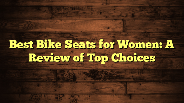 Best Bike Seats for Women: A Review of Top Choices