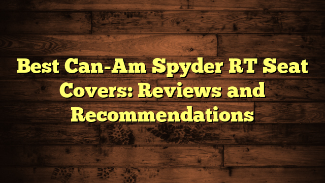 Best Can-Am Spyder RT Seat Covers: Reviews and Recommendations