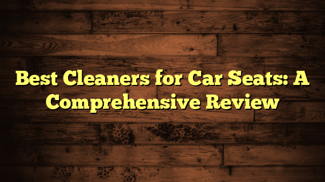 Best Cleaners for Car Seats: A Comprehensive Review