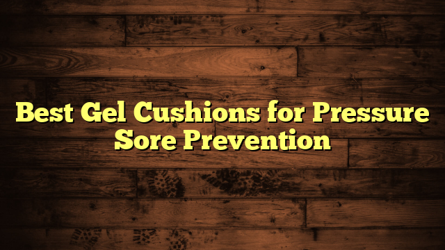 Best Gel Cushions for Pressure Sore Prevention