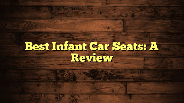 Best Infant Car Seats: A Review