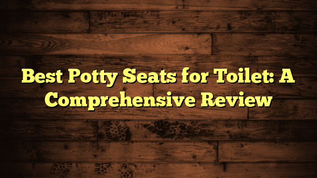 Best Potty Seats for Toilet: A Comprehensive Review