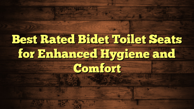 Best Rated Bidet Toilet Seats for Enhanced Hygiene and Comfort