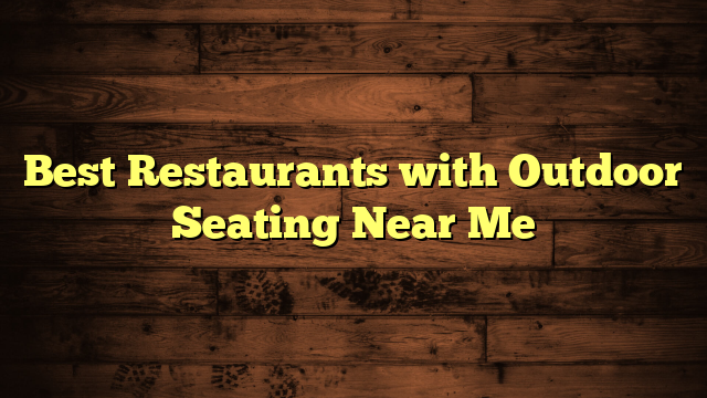 Best Restaurants with Outdoor Seating Near Me