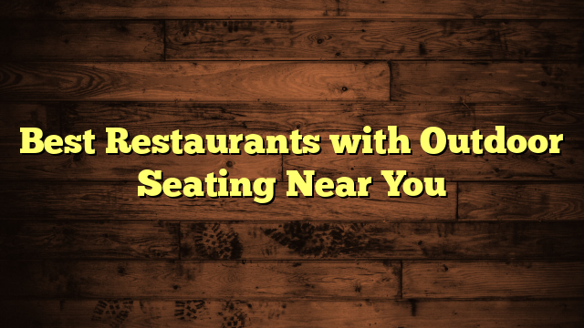 Best Restaurants with Outdoor Seating Near You