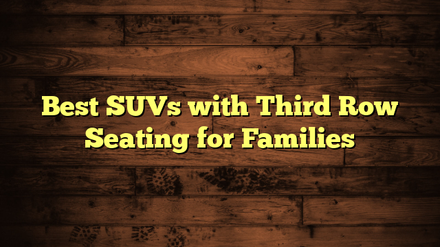 Best SUVs with Third Row Seating for Families