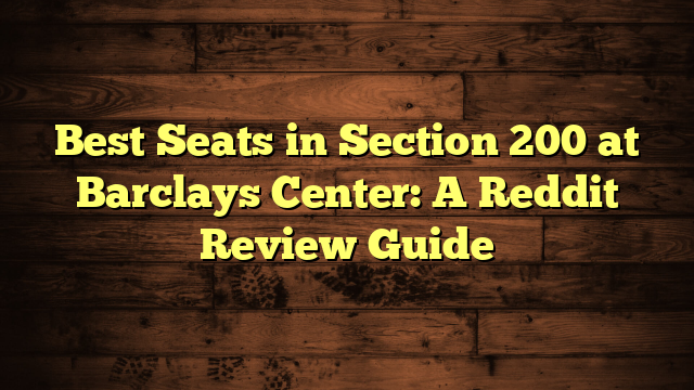 Best Seats in Section 200 at Barclays Center: A Reddit Review Guide