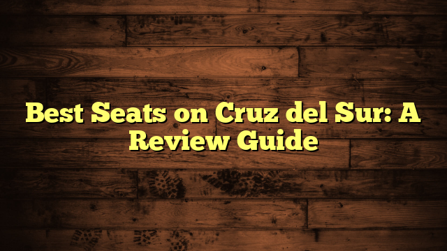 Best Seats on Cruz del Sur: A Review Guide