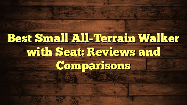 Best Small All-Terrain Walker with Seat: Reviews and Comparisons