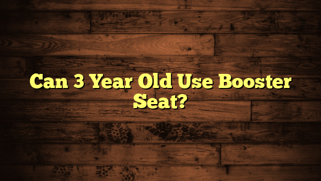 Can 3 Year Old Use Booster Seat?