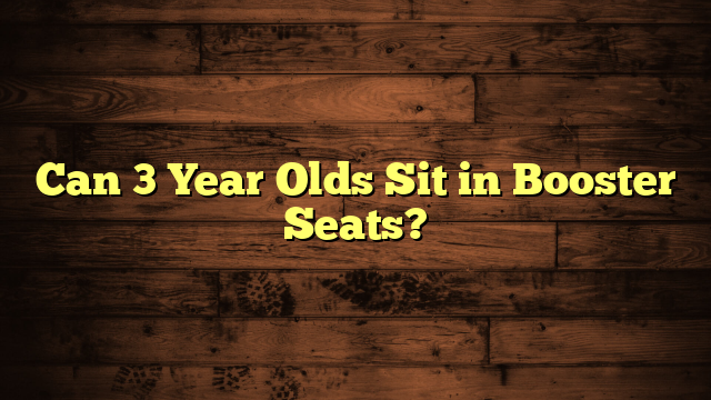 Can 3 Year Olds Sit in Booster Seats?