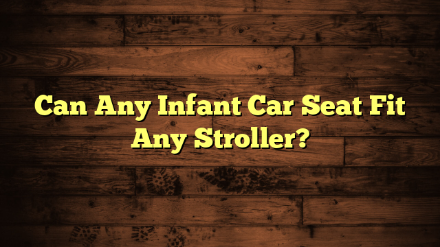 Can Any Infant Car Seat Fit Any Stroller?