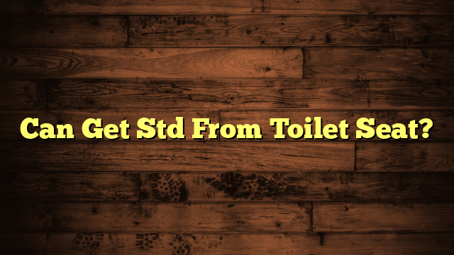 Can Get Std From Toilet Seat?