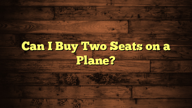 Can I Buy Two Seats on a Plane?