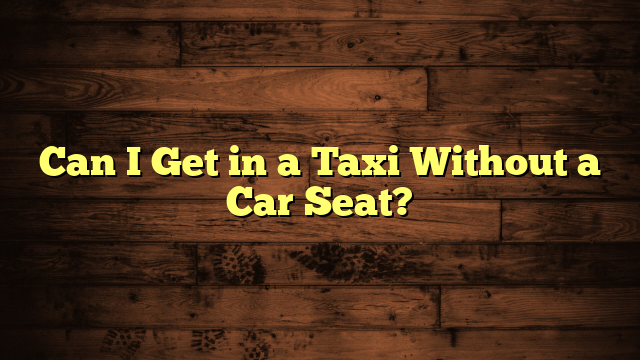 Can I Get in a Taxi Without a Car Seat?