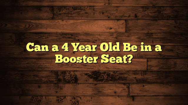 Can a 4 Year Old Be in a Booster Seat?