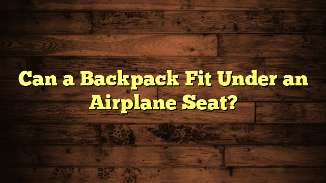 Can a Backpack Fit Under an Airplane Seat?