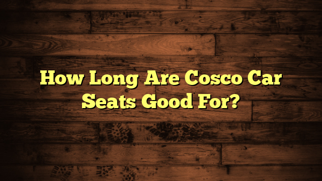 How Long Are Cosco Car Seats Good For?