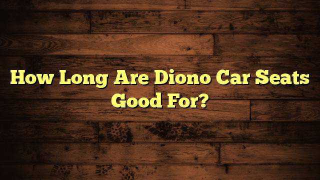 How Long Are Diono Car Seats Good For?