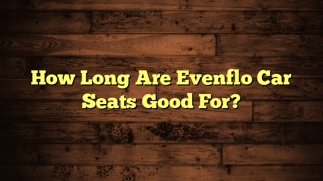 How Long Are Evenflo Car Seats Good For?