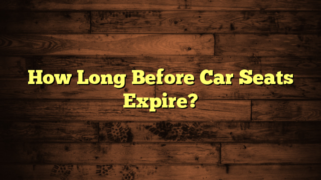 How Long Before Car Seats Expire?