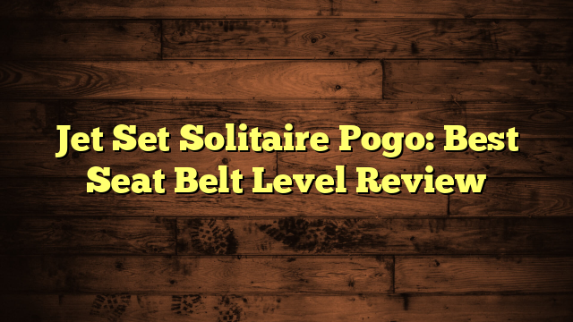 Jet Set Solitaire Pogo: Best Seat Belt Level Review