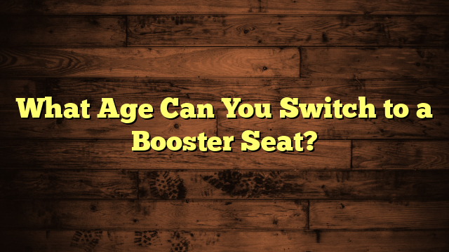 What Age Can You Switch to a Booster Seat?