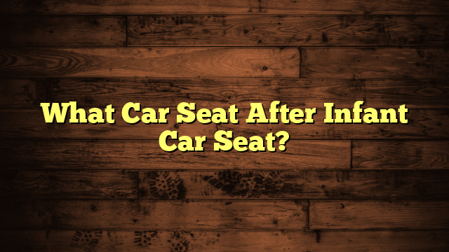 What Car Seat After Infant Car Seat?