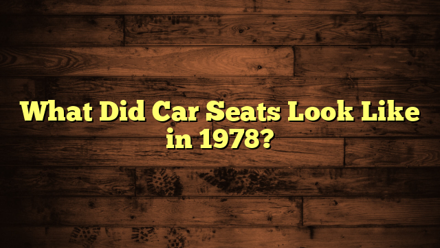 What Did Car Seats Look Like in 1978?