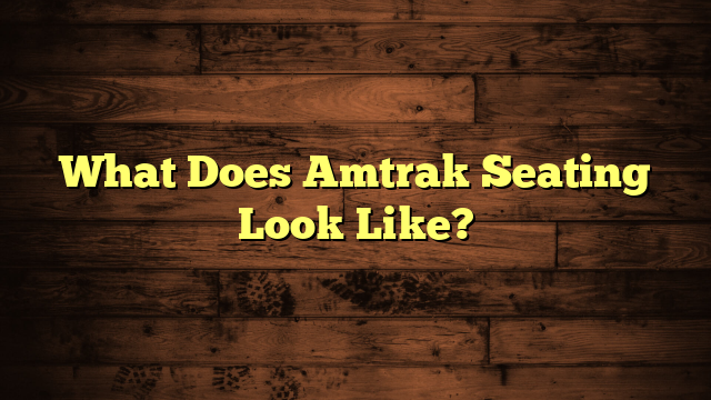 What Does Amtrak Seating Look Like?