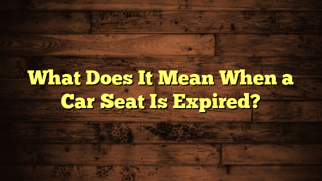 What Does It Mean When a Car Seat Is Expired?