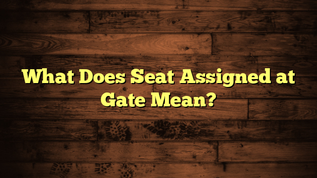 What Does Seat Assigned at Gate Mean?