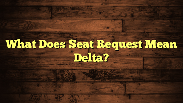 What Does Seat Request Mean Delta?