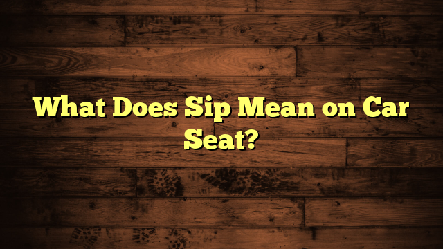 What Does Sip Mean on Car Seat?