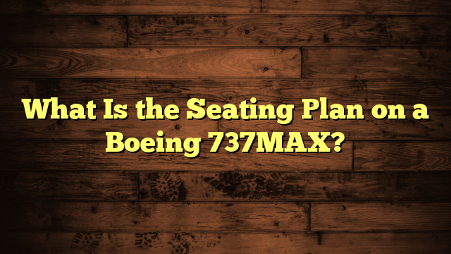 What Is the Seating Plan on a Boeing 737MAX?