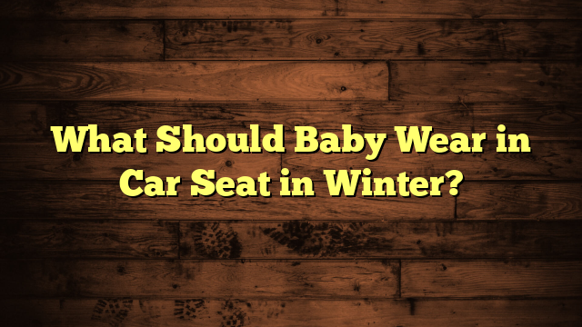 What Should Baby Wear in Car Seat in Winter?