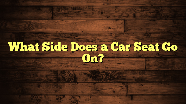 What Side Does a Car Seat Go On?