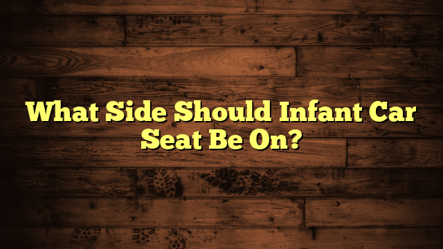 What Side Should Infant Car Seat Be On?