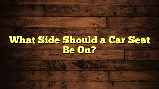 What Side Should a Car Seat Be On?