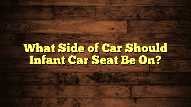 What Side of Car Should Infant Car Seat Be On?