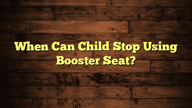 When Can Child Stop Using Booster Seat?