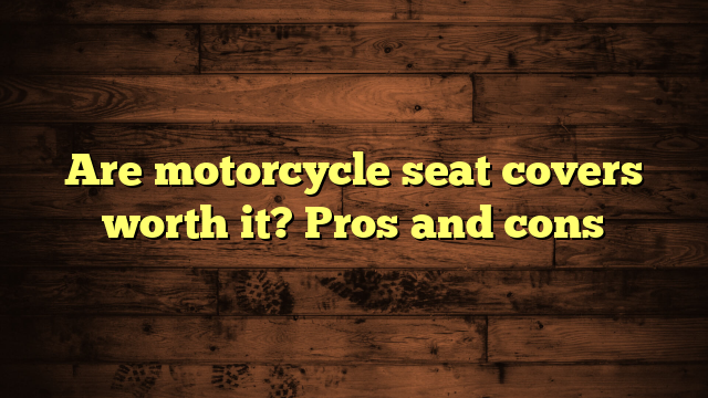 Are motorcycle seat covers worth it? Pros and cons