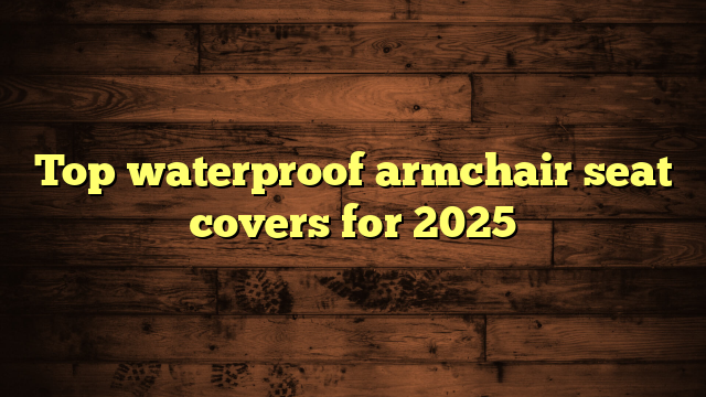 Top waterproof armchair seat covers for 2025